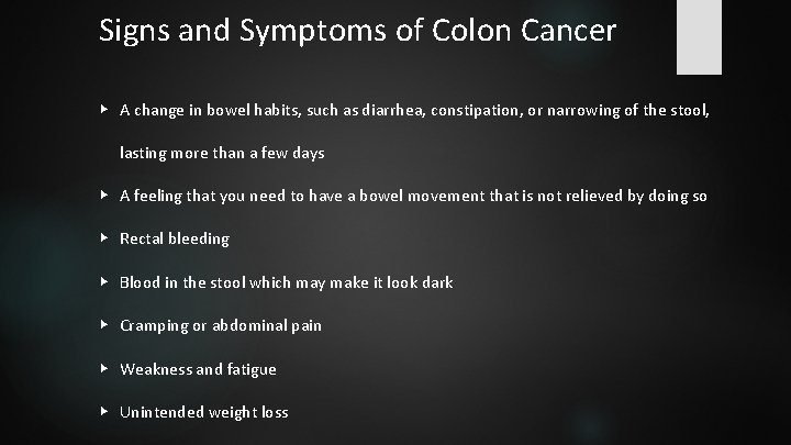 Signs and Symptoms of Colon Cancer ▶ A change in bowel habits, such as