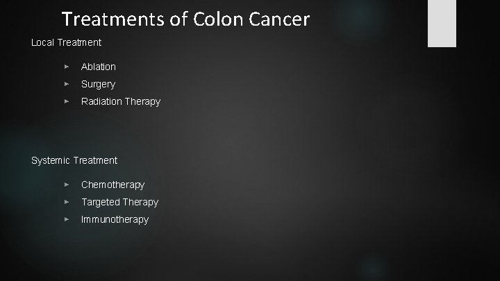 Treatments of Colon Cancer Local Treatment ▶ Ablation ▶ Surgery ▶ Radiation Therapy Systemic Treatments of Colon Cancer Local Treatment ▶ Ablation ▶ Surgery ▶ Radiation Therapy Systemic