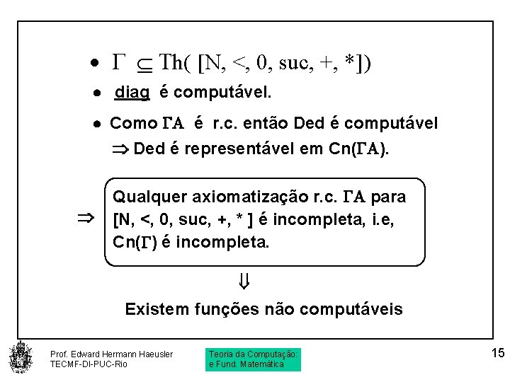 · Th( [N, <, 0, suc, +, *]) · diag é computável. · Como