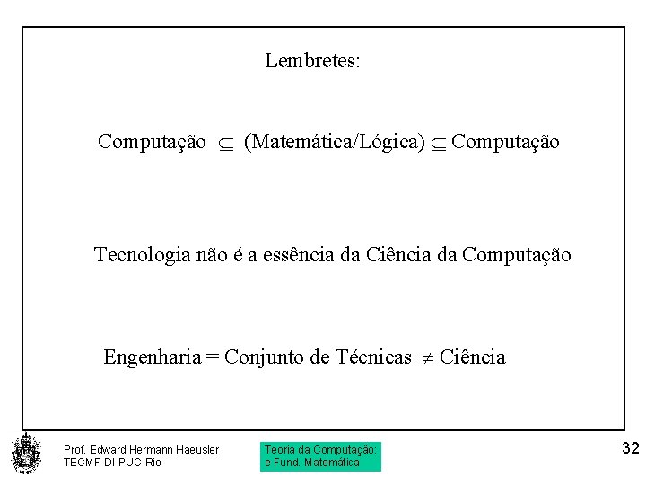 Lembretes: Computação (Matemática/Lógica) Computação Tecnologia não é a essência da Ciência da Computação Engenharia