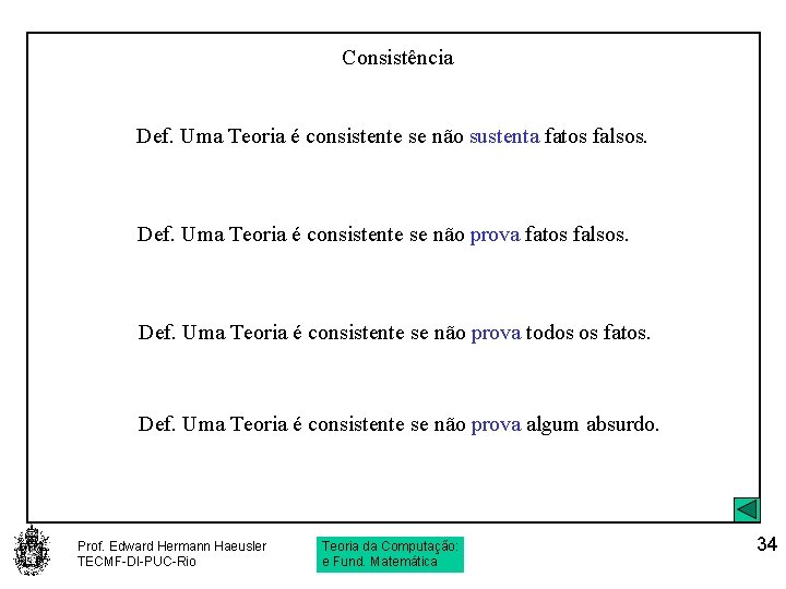 Consistência Def. Uma Teoria é consistente se não sustenta fatos falsos. Def. Uma Teoria