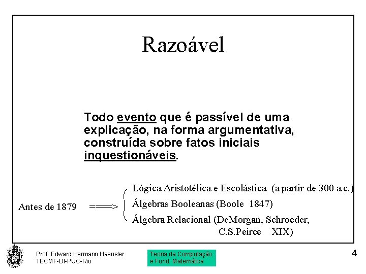 Razoável Todo evento que é passível de uma explicação, na forma argumentativa, construída sobre
