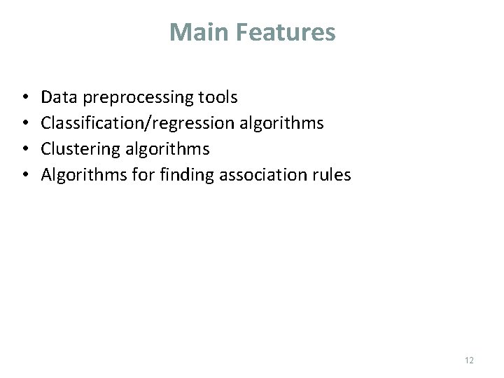 Main Features • • Data preprocessing tools Classification/regression algorithms Clustering algorithms Algorithms for finding Main Features • • Data preprocessing tools Classification/regression algorithms Clustering algorithms Algorithms for finding