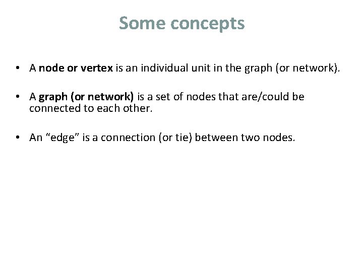 Some concepts • A node or vertex is an individual unit in the graph Some concepts • A node or vertex is an individual unit in the graph
