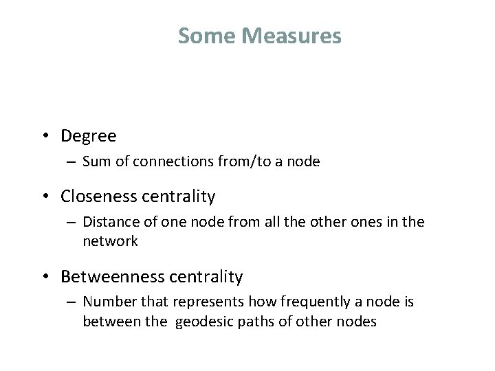 Some Measures • Degree – Sum of connections from/to a node • Closeness centrality Some Measures • Degree – Sum of connections from/to a node • Closeness centrality