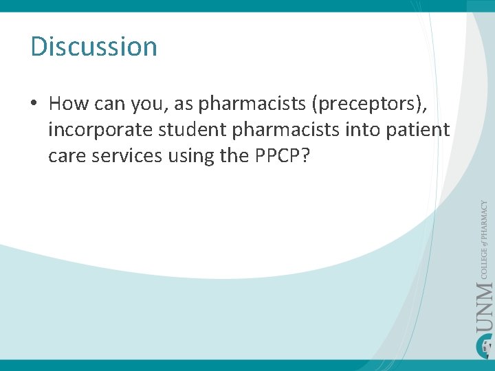 Discussion • How can you, as pharmacists (preceptors), incorporate student pharmacists into patient care