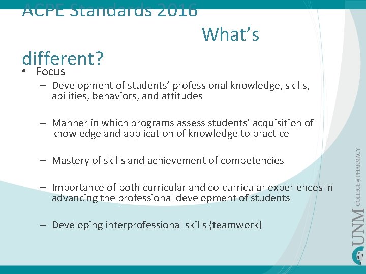 ACPE Standards 2016 What’s different? • Focus – Development of students’ professional knowledge, skills,