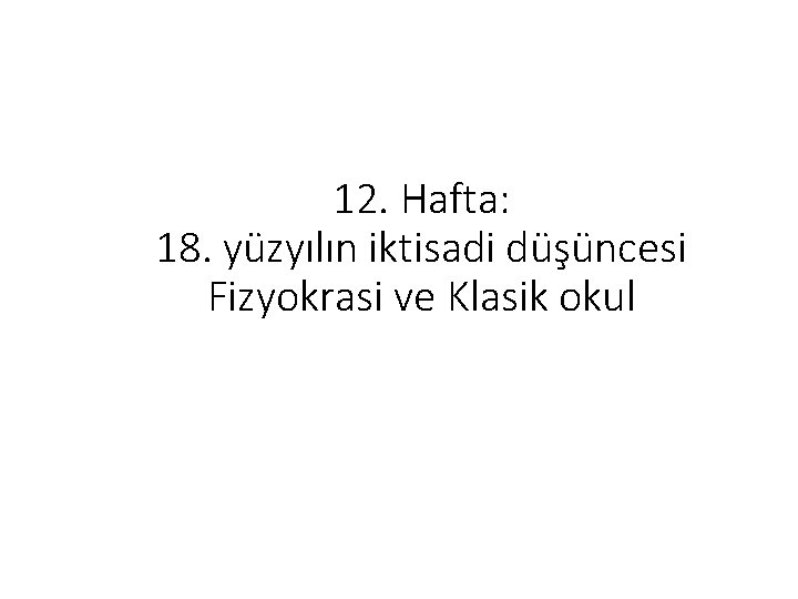 12. Hafta: 18. yüzyılın iktisadi düşüncesi Fizyokrasi ve Klasik okul 