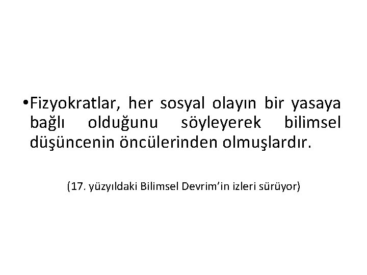  • Fizyokratlar, her sosyal olayın bir yasaya bağlı olduğunu söyleyerek bilimsel düşüncenin öncülerinden