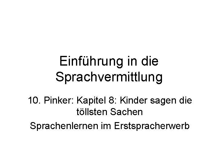 Einführung in die Sprachvermittlung 10. Pinker: Kapitel 8: Kinder sagen die töllsten Sachen Sprachenlernen