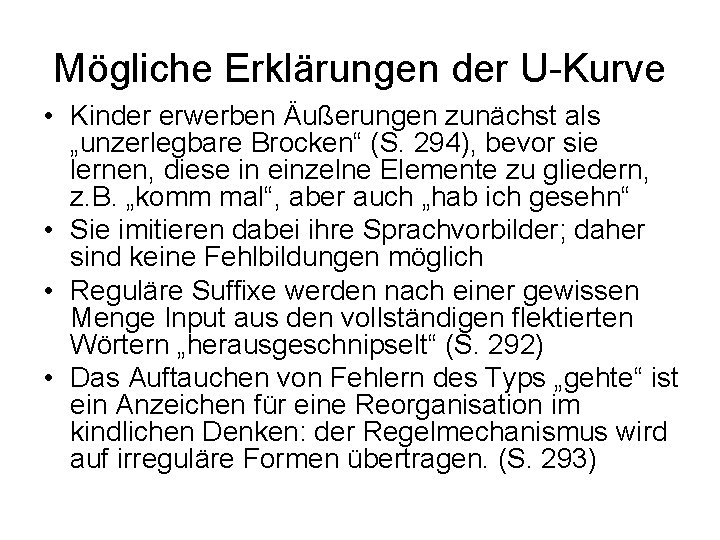 Mögliche Erklärungen der U-Kurve • Kinder erwerben Äußerungen zunächst als „unzerlegbare Brocken“ (S. 294),