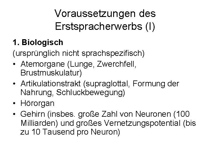 Voraussetzungen des Erstspracherwerbs (I) 1. Biologisch (ursprünglich nicht sprachspezifisch) • Atemorgane (Lunge, Zwerchfell, Brustmuskulatur)