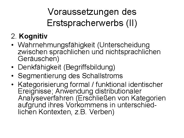 Voraussetzungen des Erstspracherwerbs (II) 2. Kognitiv • Wahrnehmungsfähigkeit (Unterscheidung zwischen sprachlichen und nichtsprachlichen Geräuschen)