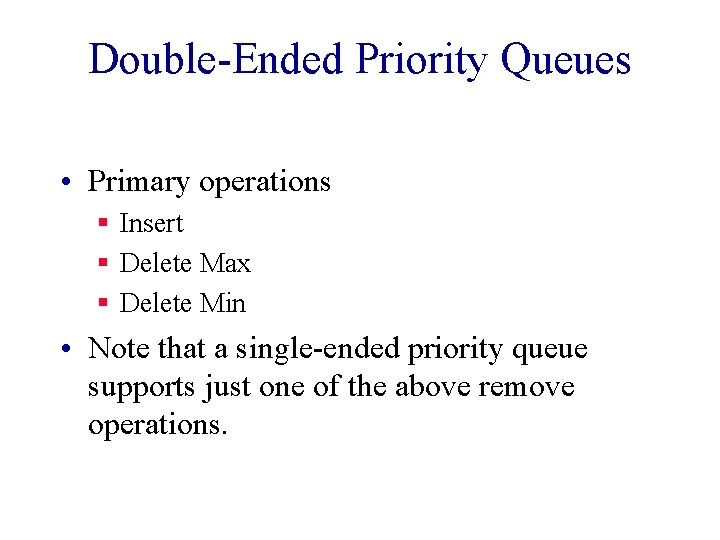 Double-Ended Priority Queues • Primary operations § Insert § Delete Max § Delete Min