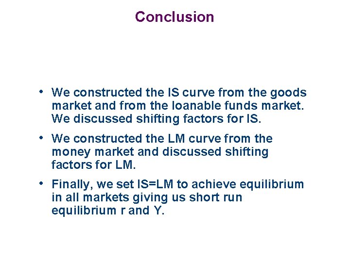 Conclusion • We constructed the IS curve from the goods market and from the
