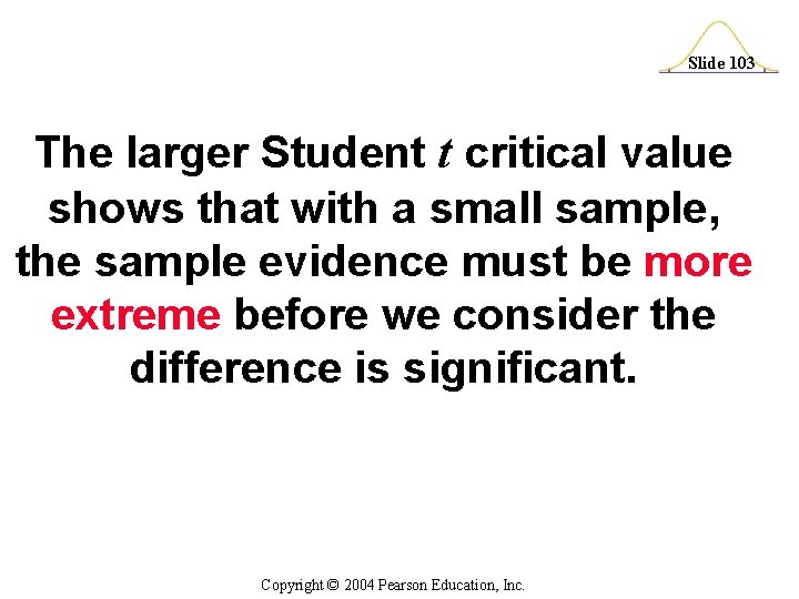 Slide 103 The larger Student t critical value shows that with a small sample,