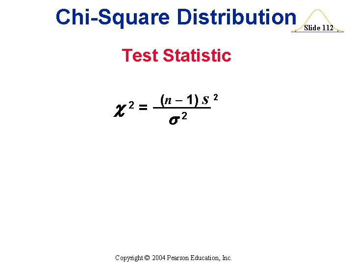 Chi-Square Distribution Test Statistic 2 = (n – 1) s 2 2 Copyright ©