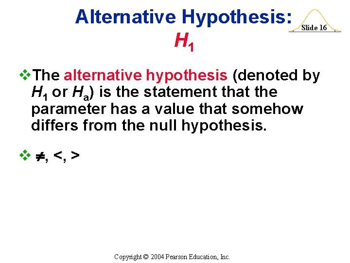 Alternative Hypothesis: H 1 Slide 16 v. The alternative hypothesis (denoted by H 1