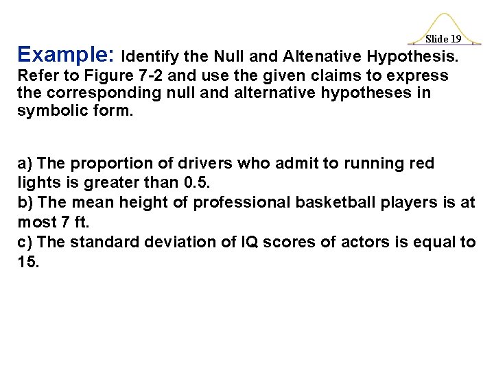 Slide 19 Example: Identify the Null and Altenative Hypothesis. Refer to Figure 7 -2