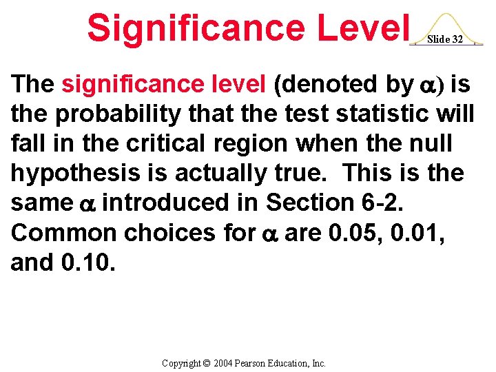 Significance Level Slide 32 The significance level (denoted by ) is the probability that