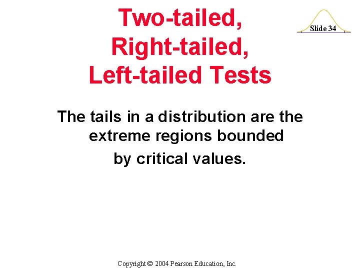 Two-tailed, Right-tailed, Left-tailed Tests The tails in a distribution are the extreme regions bounded