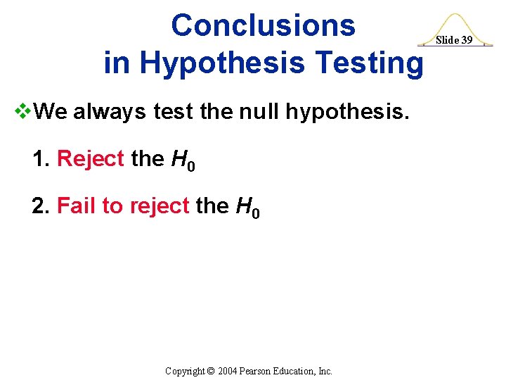 Conclusions in Hypothesis Testing v. We always test the null hypothesis. 1. Reject the