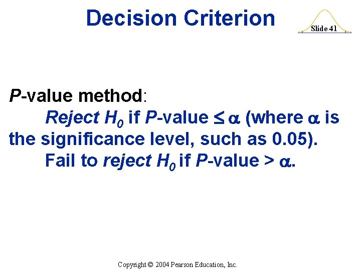 Decision Criterion Slide 41 P-value method: Reject H 0 if P-value (where is the