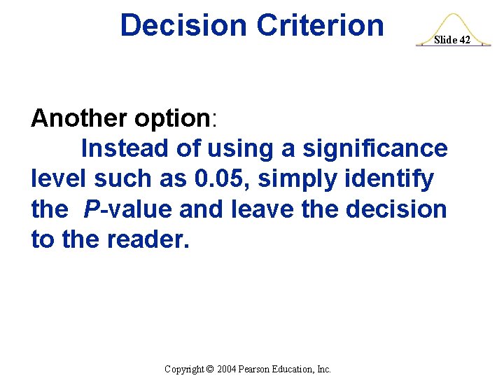 Decision Criterion Slide 42 Another option: Instead of using a significance level such as