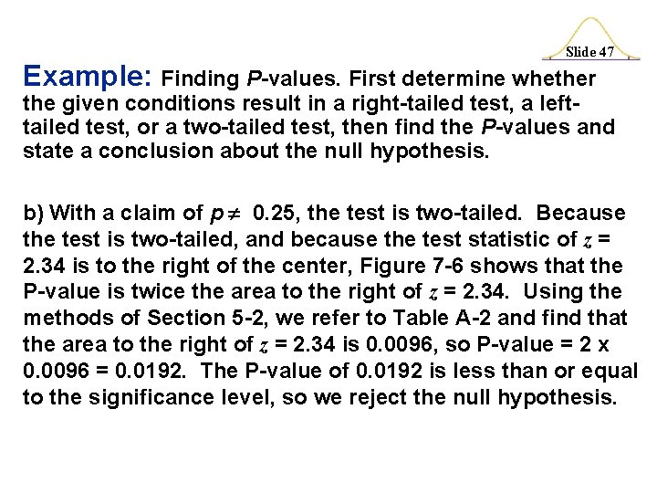 Slide 47 Example: Finding P-values. First determine whether the given conditions result in a
