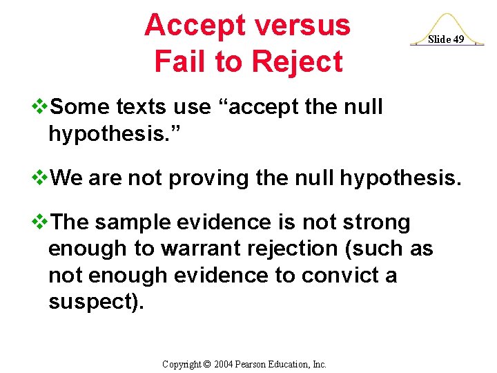 Accept versus Fail to Reject Slide 49 v. Some texts use “accept the null