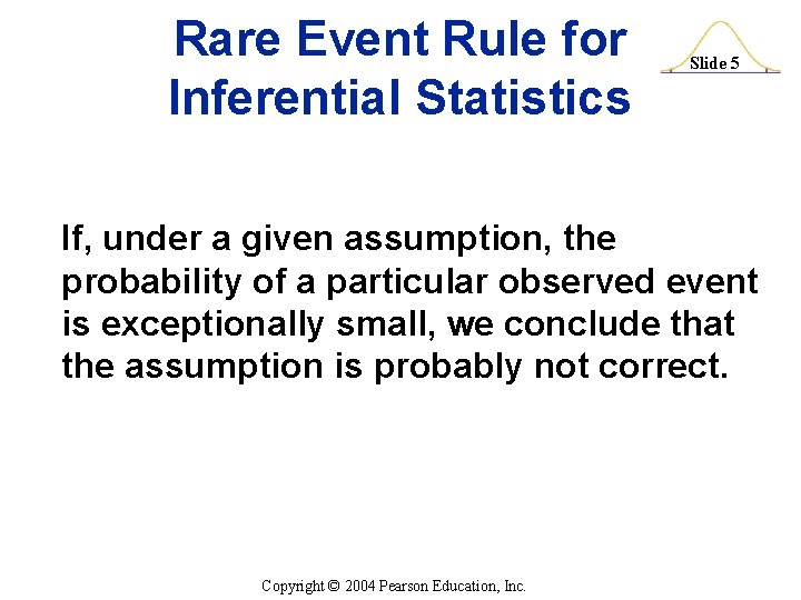 Rare Event Rule for Inferential Statistics Slide 5 If, under a given assumption, the