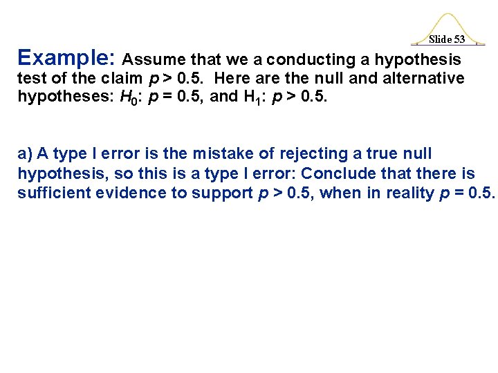 Slide 53 Example: Assume that we a conducting a hypothesis test of the claim