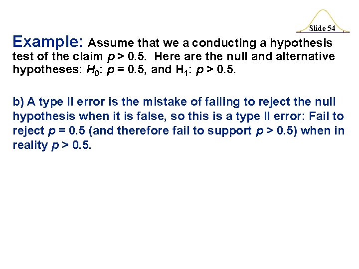 Slide 54 Example: Assume that we a conducting a hypothesis test of the claim