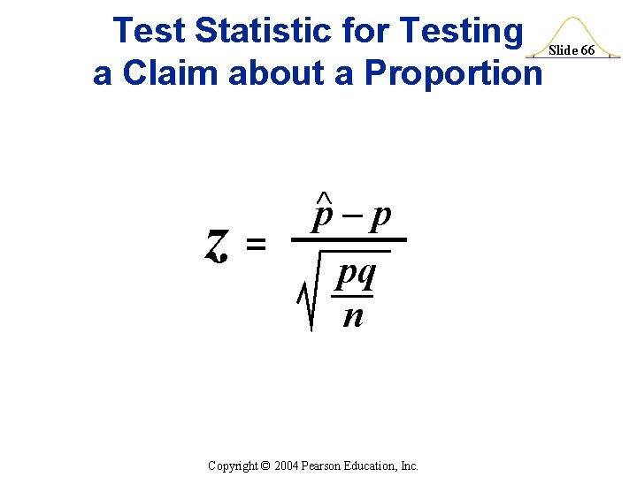 Test Statistic for Testing a Claim about a Proportion z= p–p pq n Copyright