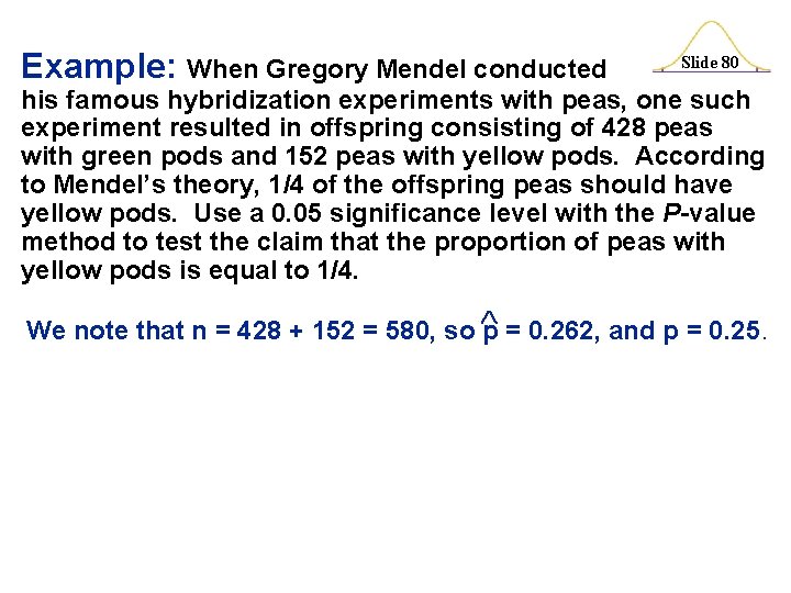 Example: When Gregory Mendel conducted Slide 80 his famous hybridization experiments with peas, one