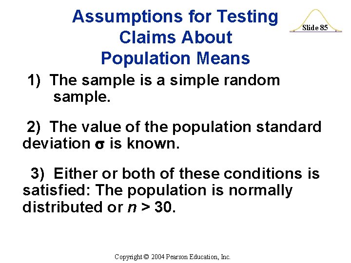 Assumptions for Testing Claims About Population Means Slide 85 1) The sample is a