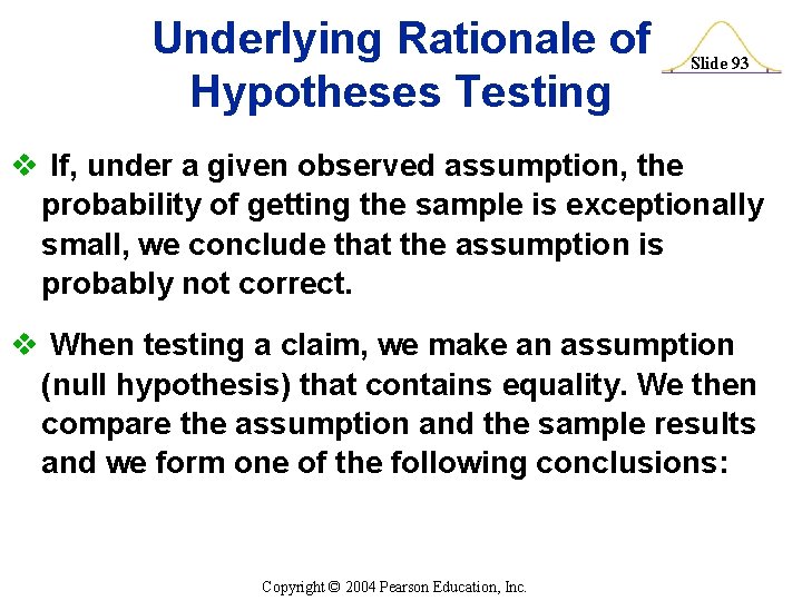 Underlying Rationale of Hypotheses Testing Slide 93 v If, under a given observed assumption,