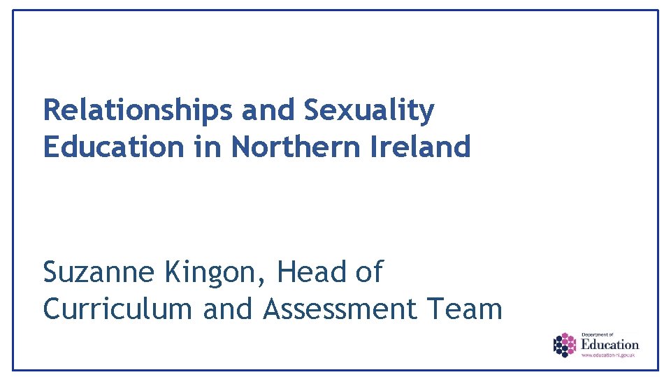 Relationships and Sexuality Education in Northern Ireland Suzanne Kingon, Head of Curriculum and Assessment