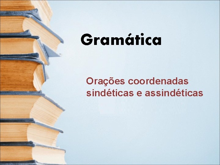Gramática Orações coordenadas sindéticas e assindéticas Gramática Orações coordenadas sindéticas e assindéticas