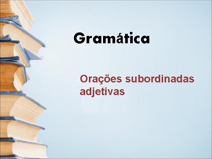 Gramática Orações subordinadas adjetivas Gramática Orações subordinadas adjetivas