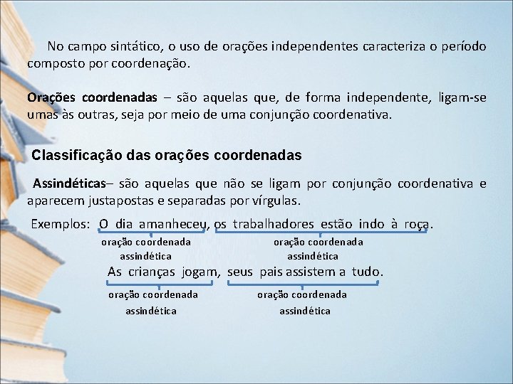 No campo sintático, o uso de orações independentes caracteriza o período composto por coordenação. No campo sintático, o uso de orações independentes caracteriza o período composto por coordenação.
