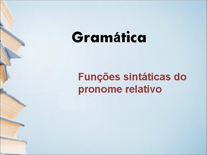 Gramática Funções sintáticas do pronome relativo Gramática Funções sintáticas do pronome relativo