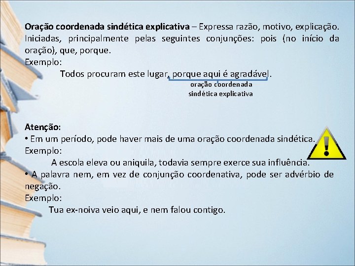 Oração coordenada sindética explicativa – Expressa razão, motivo, explicação. Iniciadas, principalmente pelas seguintes conjunções: Oração coordenada sindética explicativa – Expressa razão, motivo, explicação. Iniciadas, principalmente pelas seguintes conjunções: