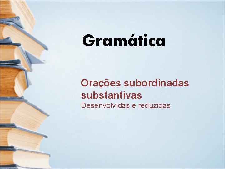Gramática Orações subordinadas substantivas Desenvolvidas e reduzidas Gramática Orações subordinadas substantivas Desenvolvidas e reduzidas