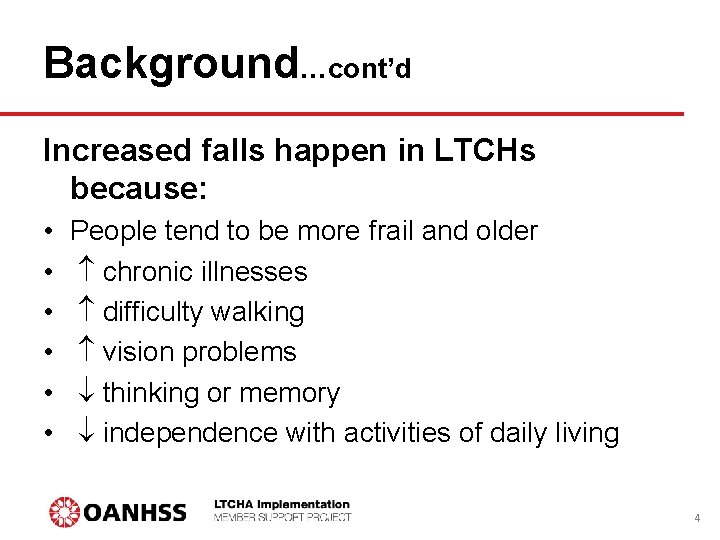 Background…cont’d Increased falls happen in LTCHs because: • • • People tend to be