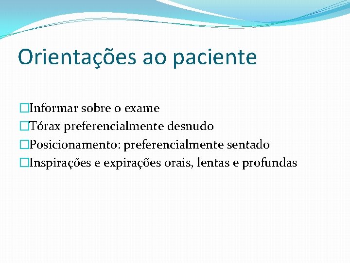 Orientações ao paciente �Informar sobre o exame �Tórax preferencialmente desnudo �Posicionamento: preferencialmente sentado �Inspirações Orientações ao paciente �Informar sobre o exame �Tórax preferencialmente desnudo �Posicionamento: preferencialmente sentado �Inspirações