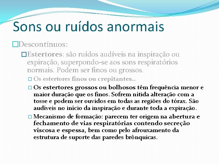 Sons ou ruídos anormais �Descontínuos: �Estertores: são ruídos audíveis na inspiração ou expiração, superpondo-se