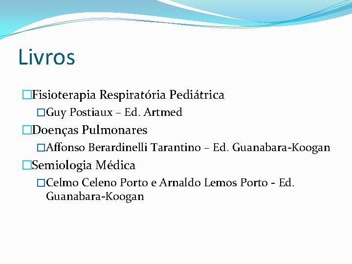 Livros �Fisioterapia Respiratória Pediátrica �Guy Postiaux – Ed. Artmed �Doenças Pulmonares �Affonso Berardinelli Tarantino Livros �Fisioterapia Respiratória Pediátrica �Guy Postiaux – Ed. Artmed �Doenças Pulmonares �Affonso Berardinelli Tarantino