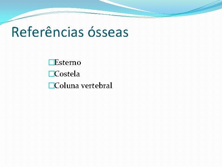 Referências ósseas �Esterno �Costela �Coluna vertebral 