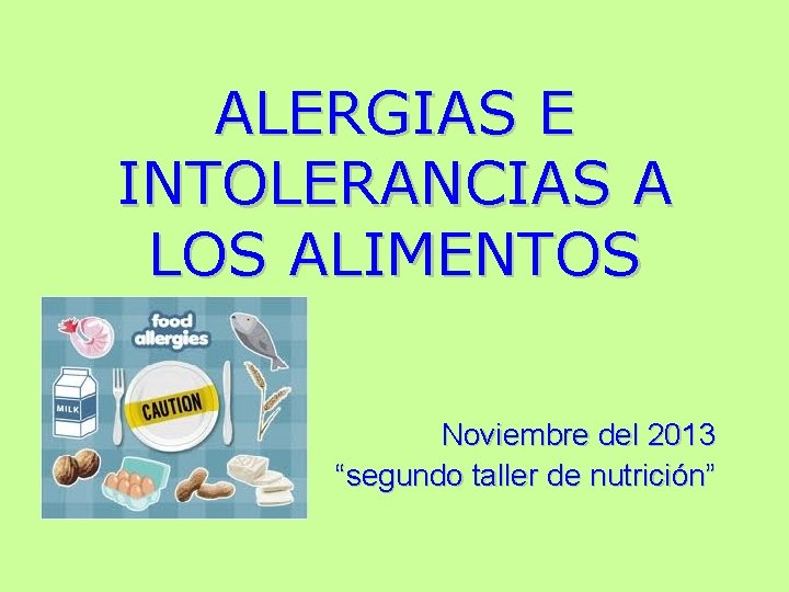 ALERGIAS E INTOLERANCIAS A LOS ALIMENTOS Noviembre del 2013 “segundo taller de nutrición” 